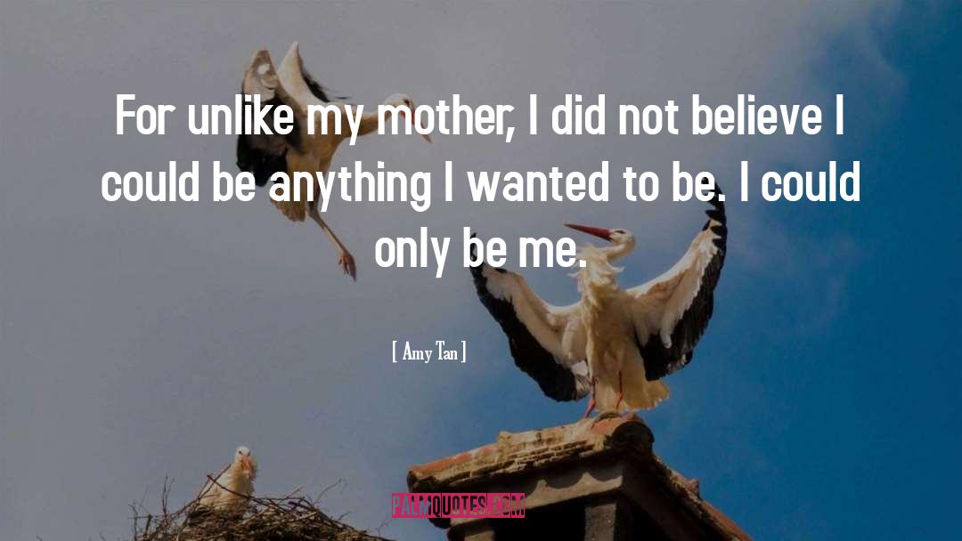 Amy Tan Quotes: For unlike my mother, I