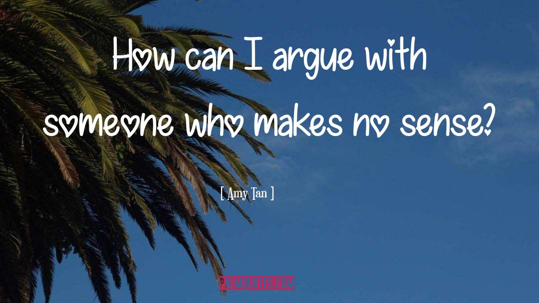 Amy Tan Quotes: How can I argue with
