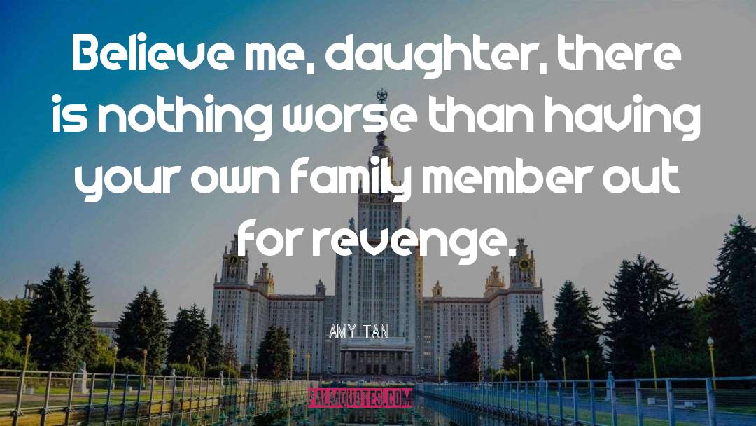 Amy Tan Quotes: Believe me, daughter, there is