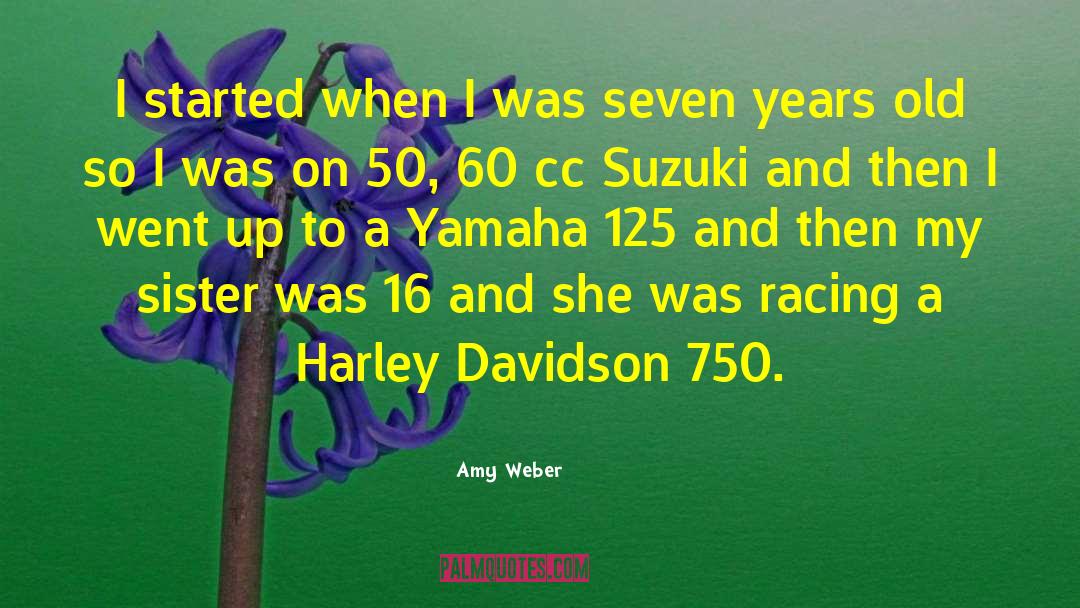 Amy Weber Quotes: I started when I was
