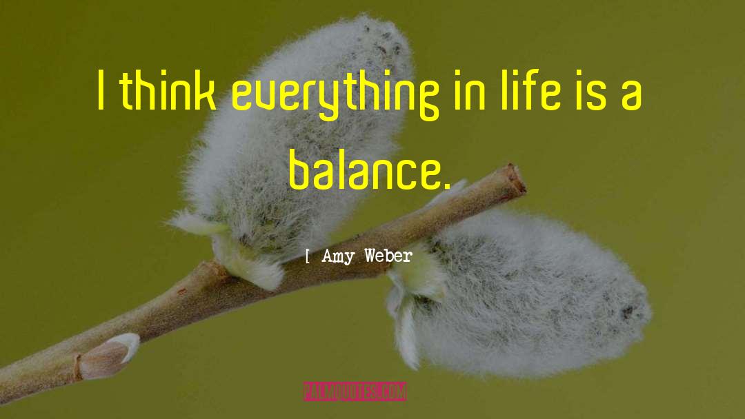 Amy Weber Quotes: I think everything in life