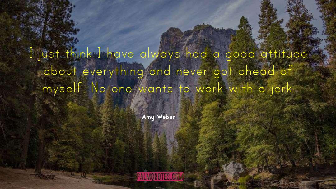 Amy Weber Quotes: I just think I have