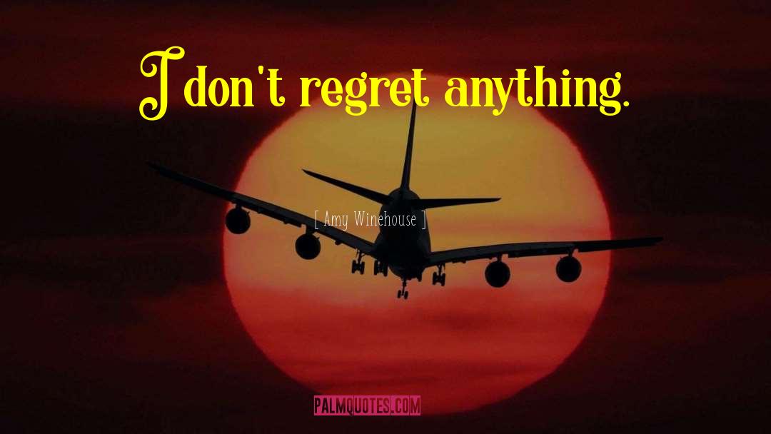 Amy Winehouse Quotes: I don't regret anything.