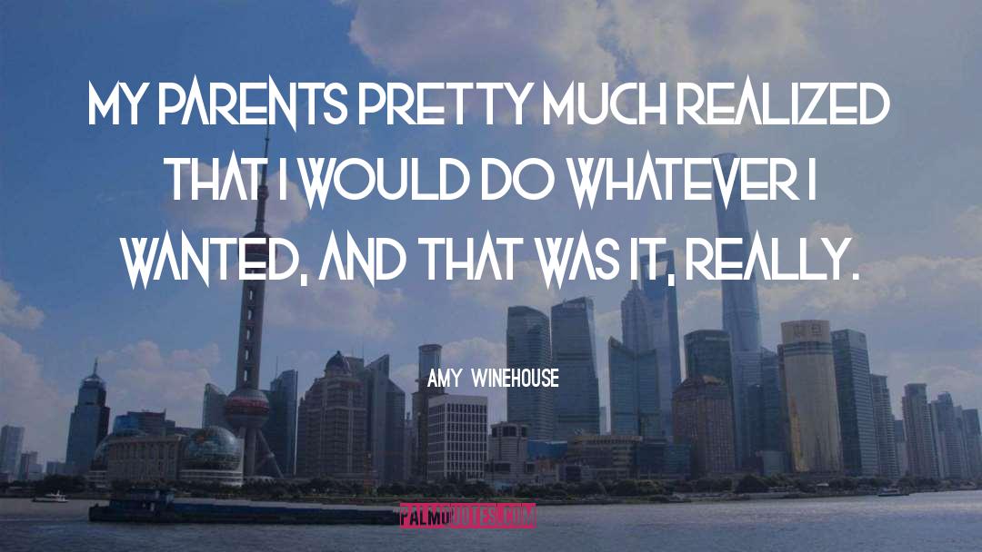 Amy Winehouse Quotes: My parents pretty much realized