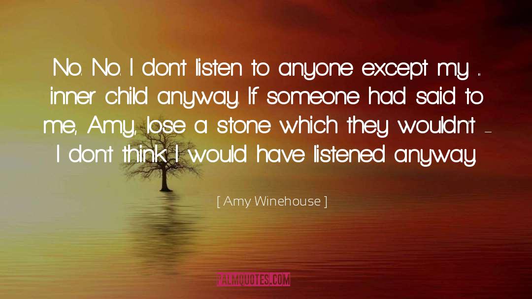 Amy Winehouse Quotes: No. No. I don't listen