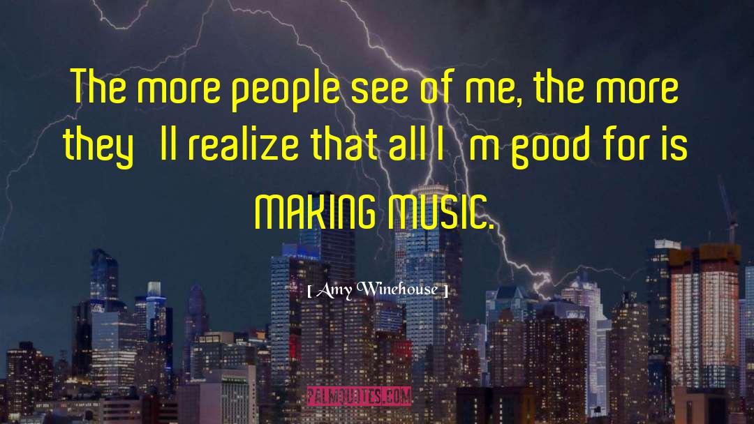 Amy Winehouse Quotes: The more people see of