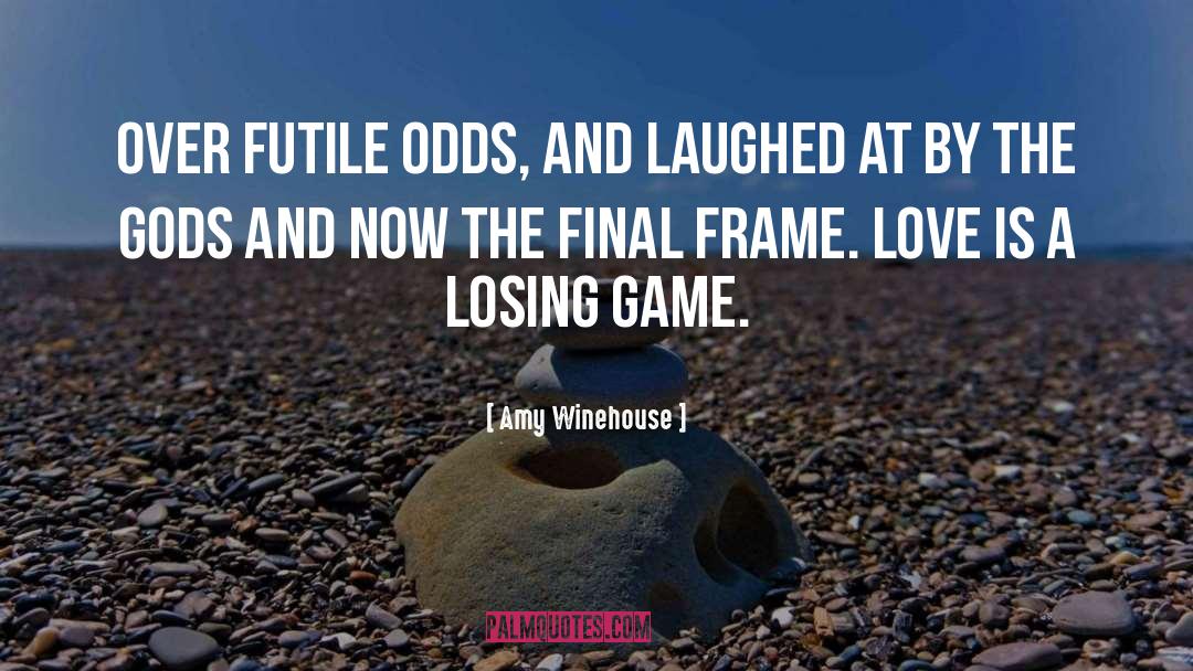 Amy Winehouse Quotes: Over futile odds, and laughed