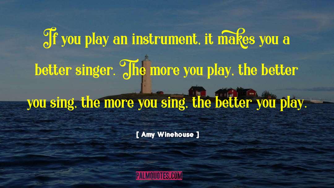 Amy Winehouse Quotes: If you play an instrument,