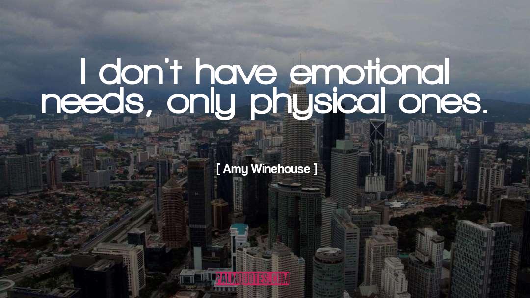 Amy Winehouse Quotes: I don't have emotional needs,