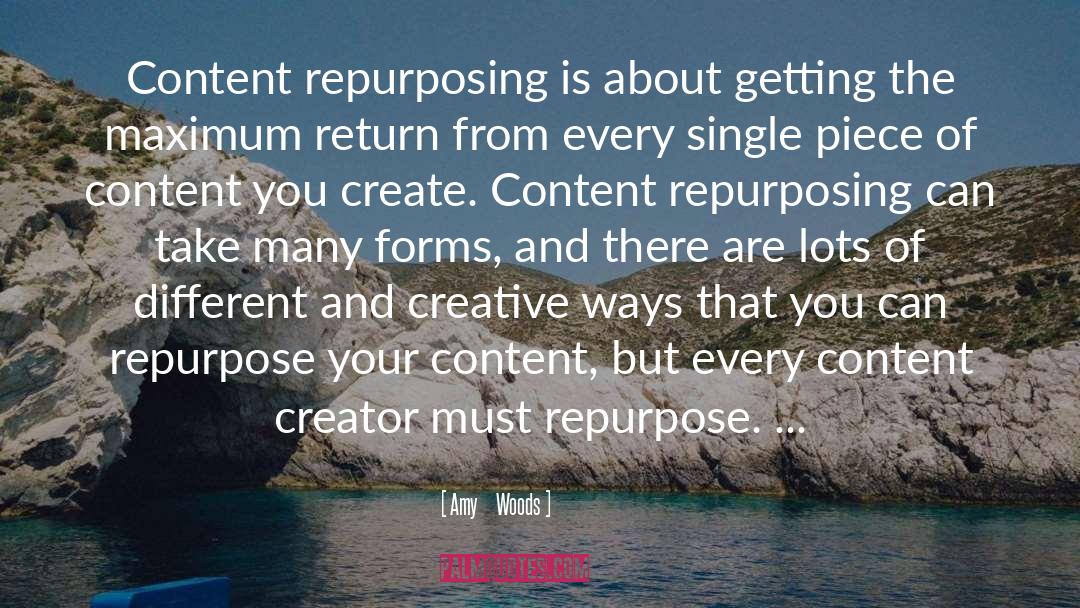 Amy     Woods Quotes: Content repurposing is about getting