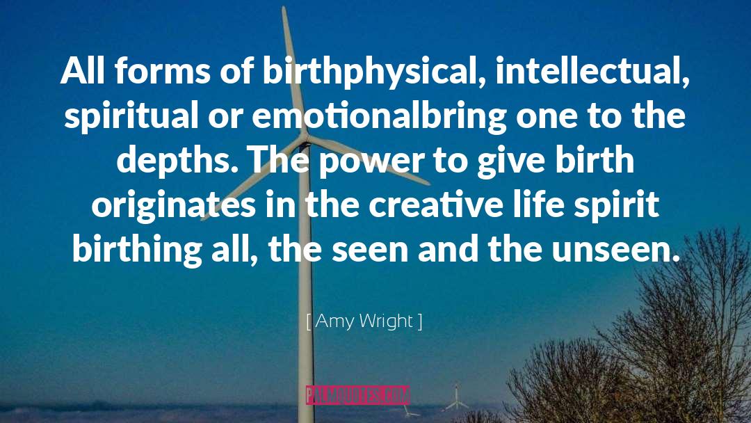 Amy Wright Quotes: All forms of birth<br>physical, intellectual,