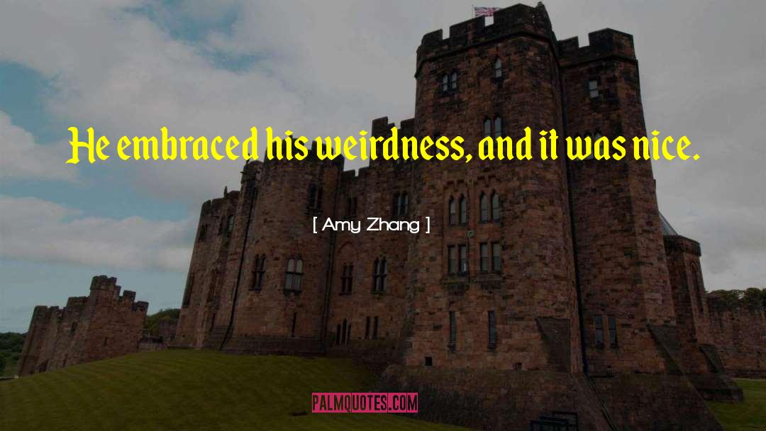 Amy Zhang Quotes: He embraced his weirdness, and
