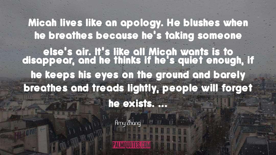 Amy Zhang Quotes: Micah lives like an apology.