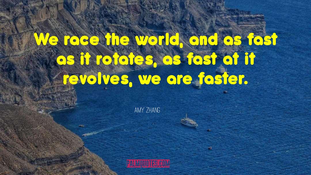 Amy Zhang Quotes: We race the world, and