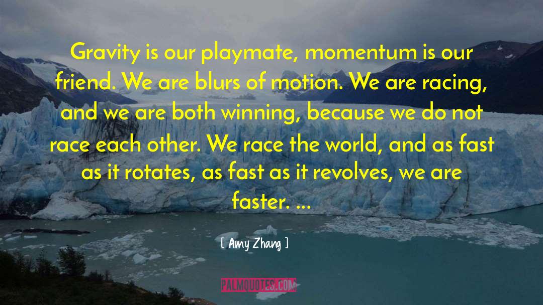 Amy Zhang Quotes: Gravity is our playmate, momentum
