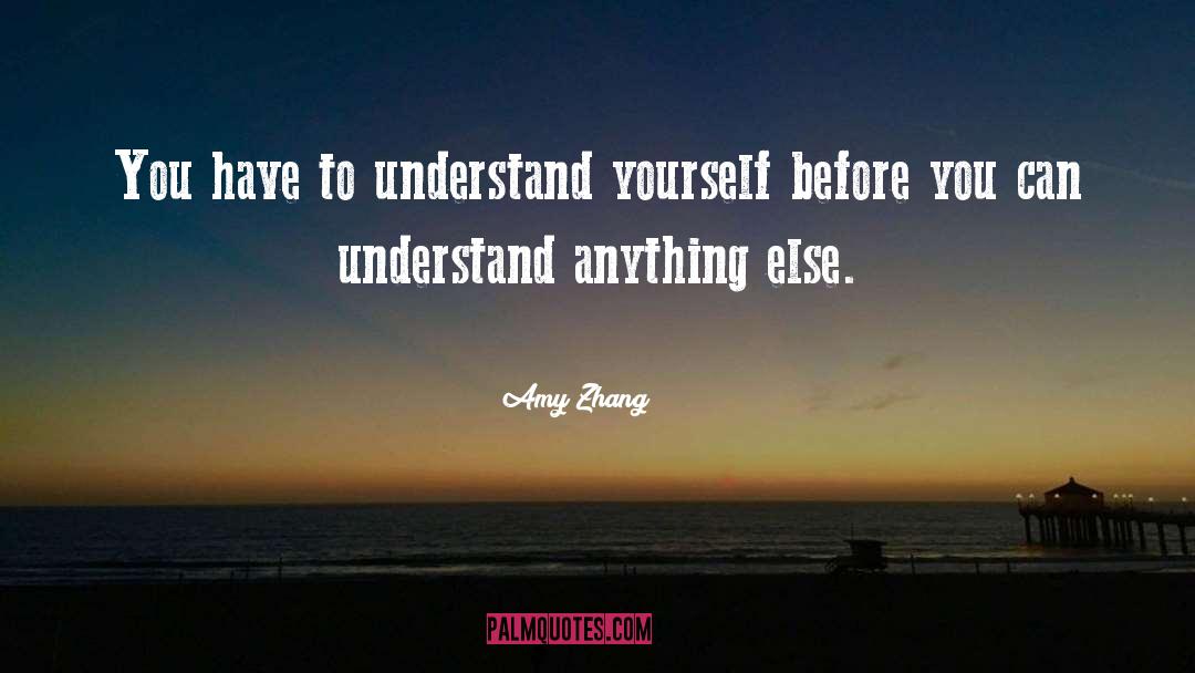 Amy Zhang Quotes: You have to understand yourself