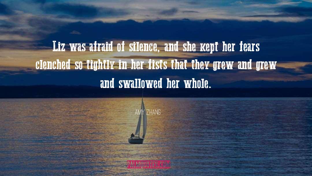 Amy Zhang Quotes: Liz was afraid of silence,