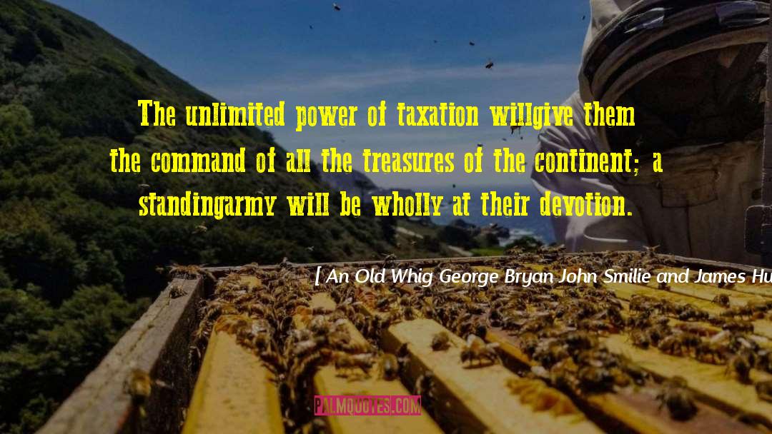 An Old Whig George Bryan John Smilie And James Hutchinson Quotes: The unlimited power of taxation
