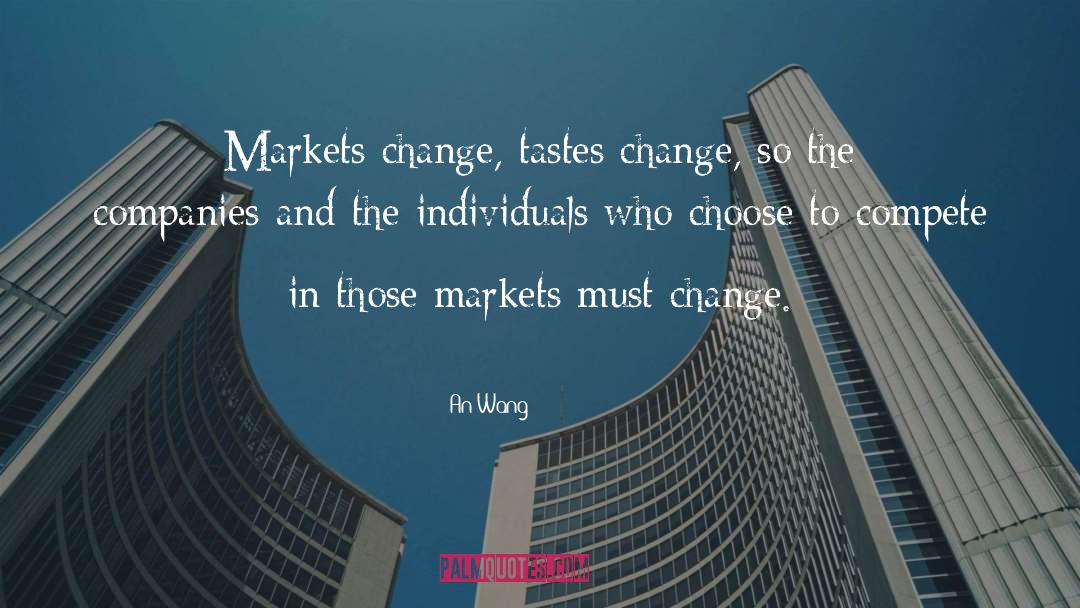 An Wang Quotes: Markets change, tastes change, so