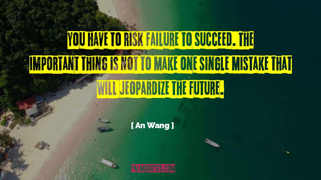 An Wang Quotes: You have to risk failure