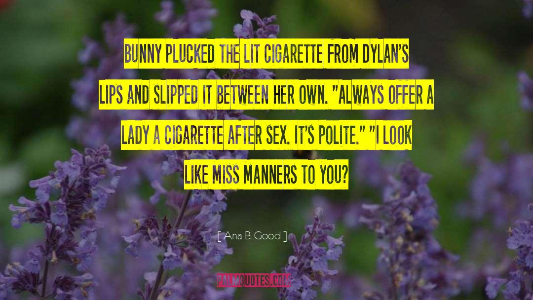 Ana B. Good Quotes: Bunny plucked the lit cigarette