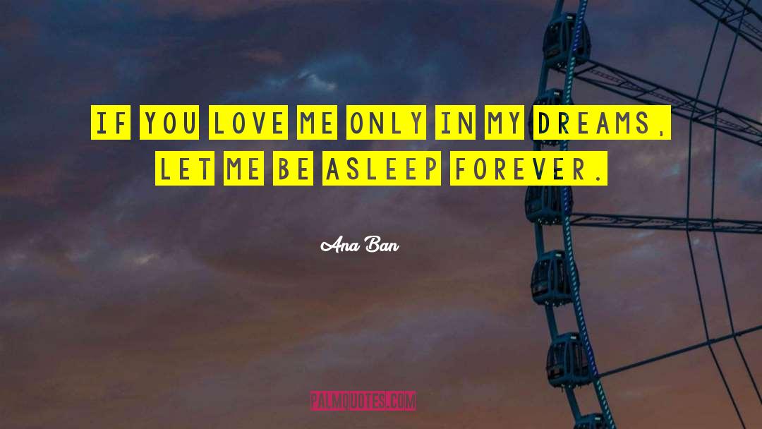 Ana Ban Quotes: If you love me only