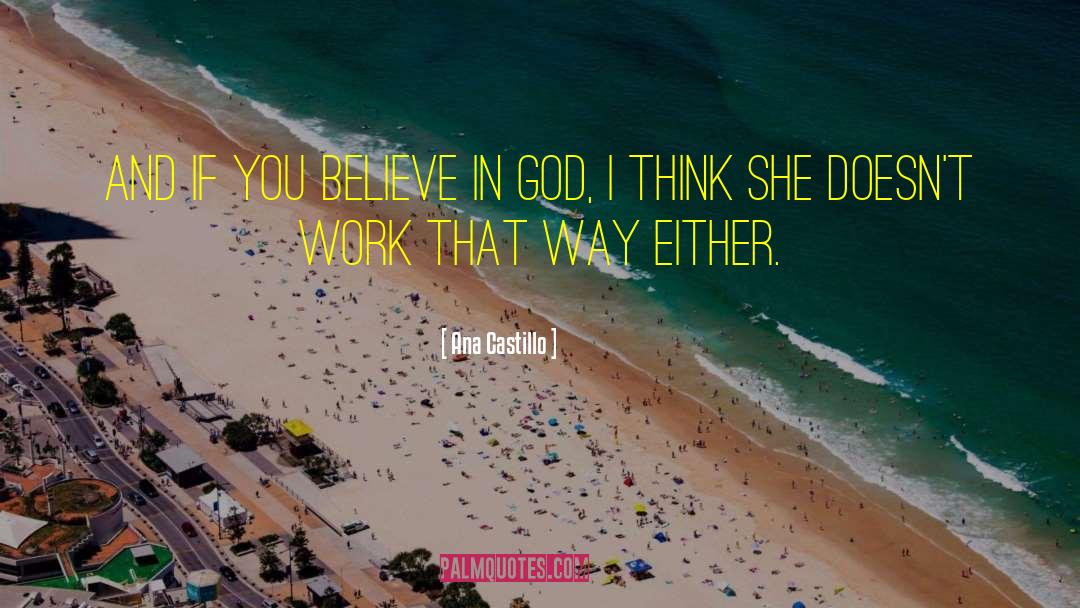 Ana Castillo Quotes: And if you believe in