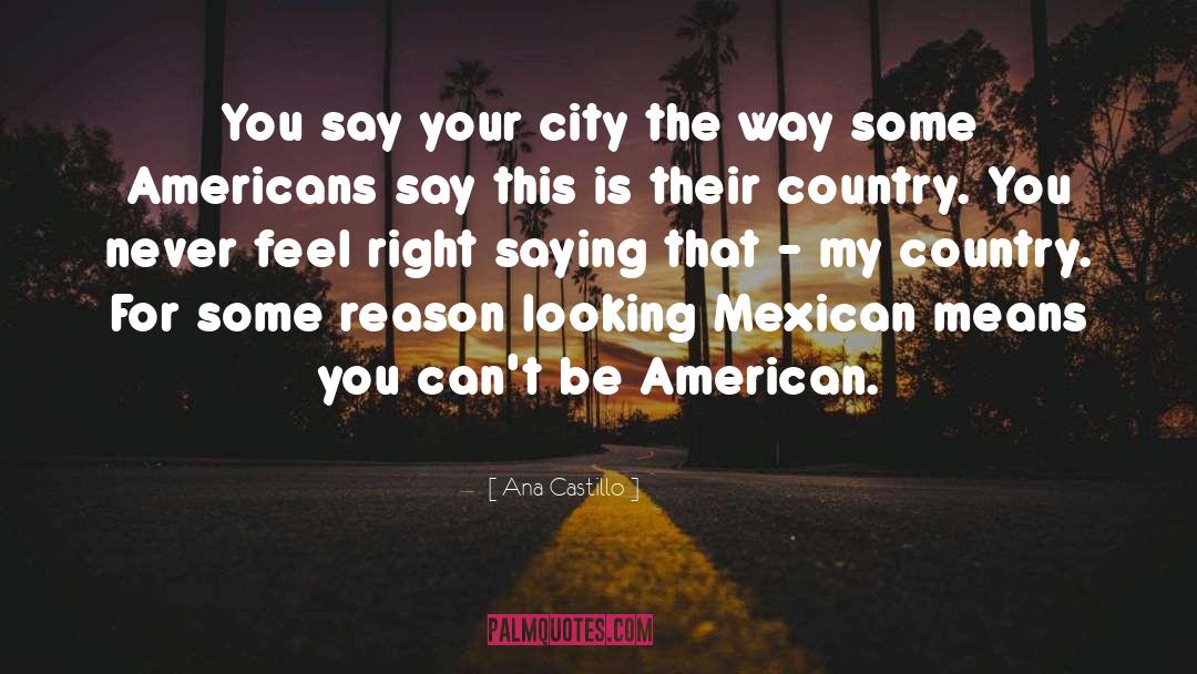 Ana Castillo Quotes: You say your city the