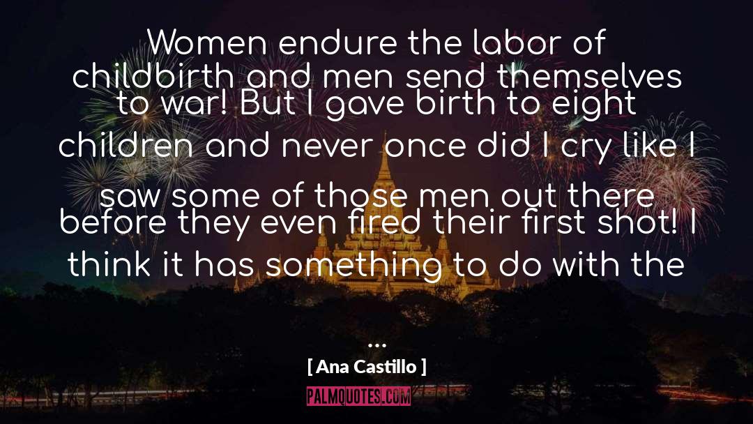 Ana Castillo Quotes: Women endure the labor of