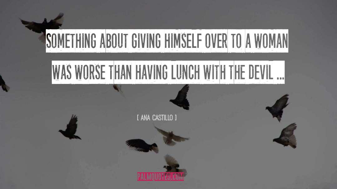 Ana Castillo Quotes: Something about giving himself over