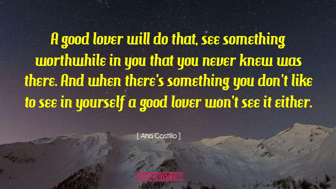 Ana Castillo Quotes: A good lover will do