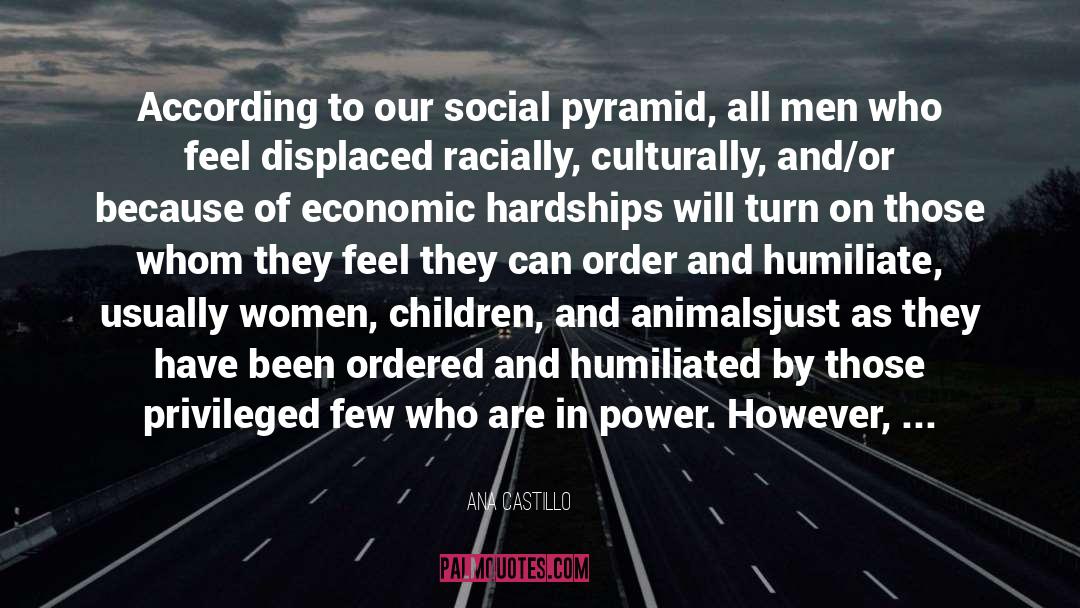 Ana Castillo Quotes: According to our social pyramid,