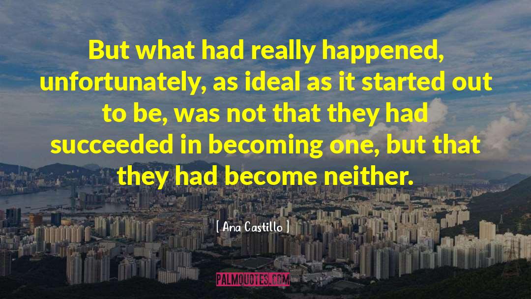 Ana Castillo Quotes: But what had really happened,