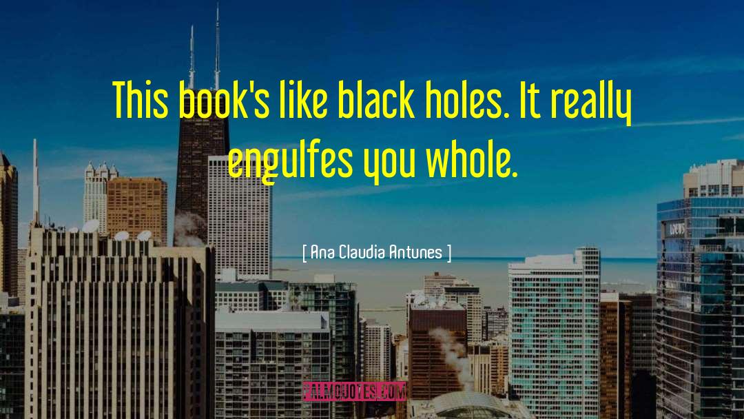 Ana Claudia Antunes Quotes: This book's like black holes.