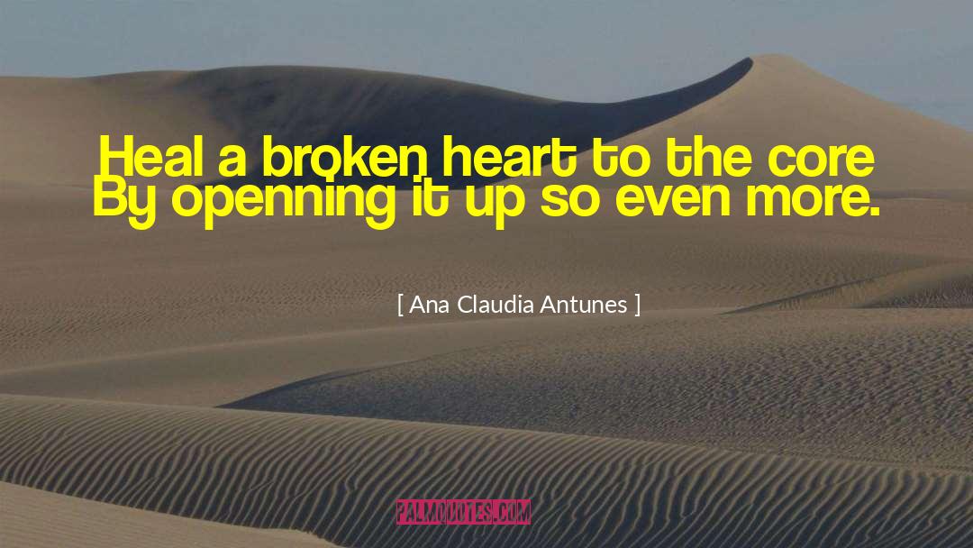 Ana Claudia Antunes Quotes: Heal a broken heart to
