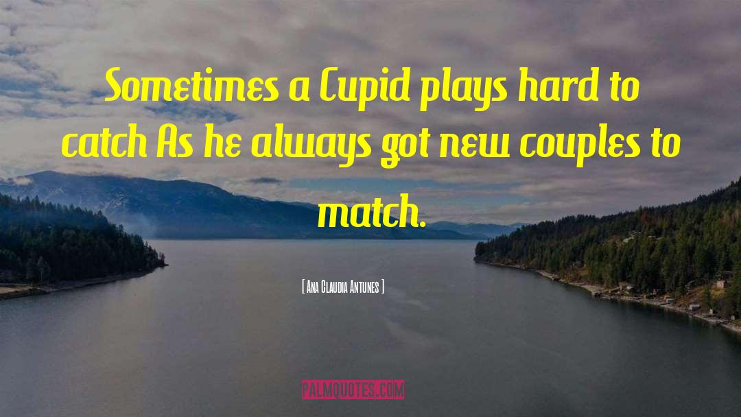 Ana Claudia Antunes Quotes: Sometimes a Cupid plays hard