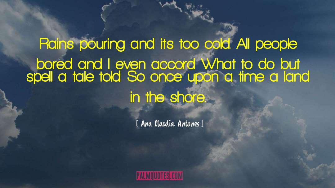 Ana Claudia Antunes Quotes: Rain's pouring and it's too