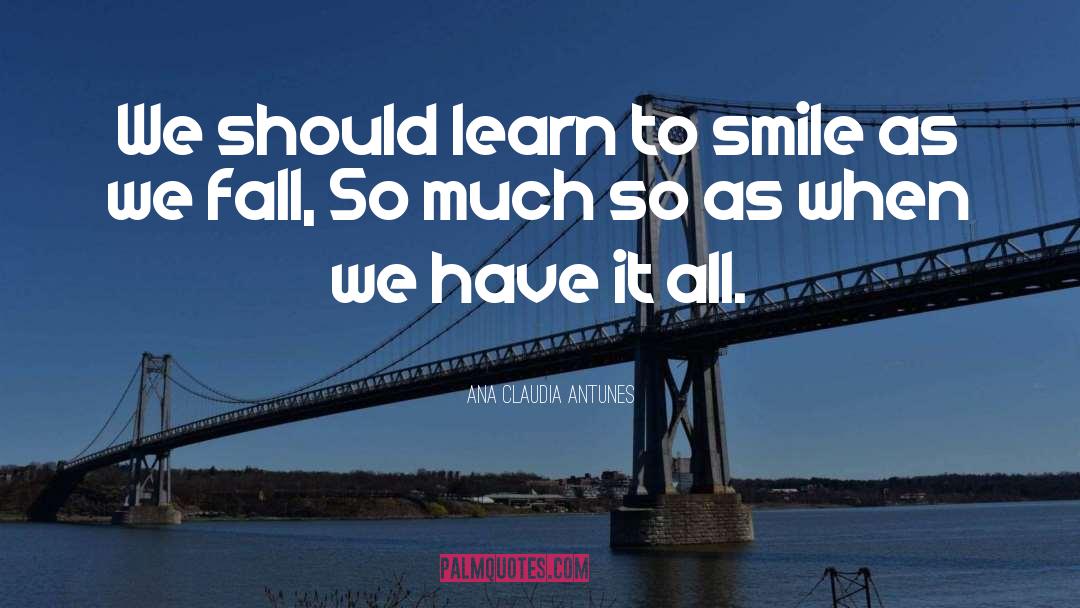 Ana Claudia Antunes Quotes: We should learn to smile