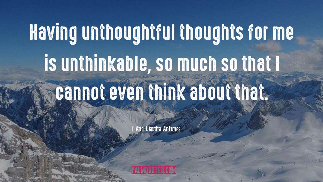 Ana Claudia Antunes Quotes: Having unthoughtful thoughts for me