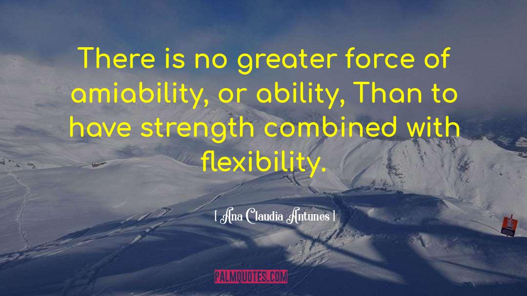 Ana Claudia Antunes Quotes: There is no greater force