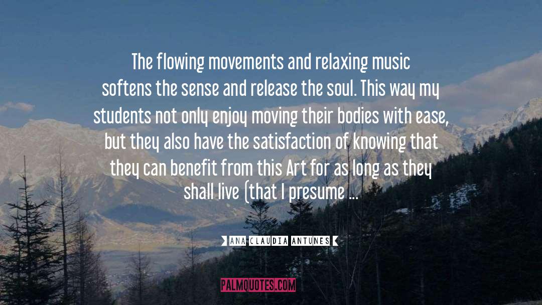 Ana Claudia Antunes Quotes: The flowing movements and relaxing