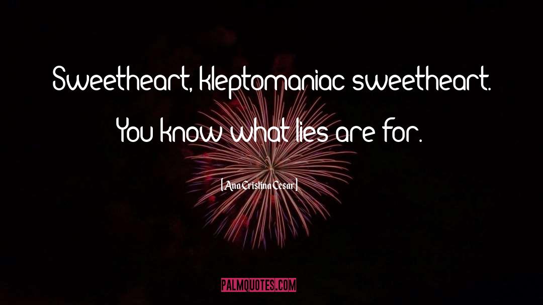 Ana Cristina Cesar Quotes: Sweetheart, kleptomaniac sweetheart. You know