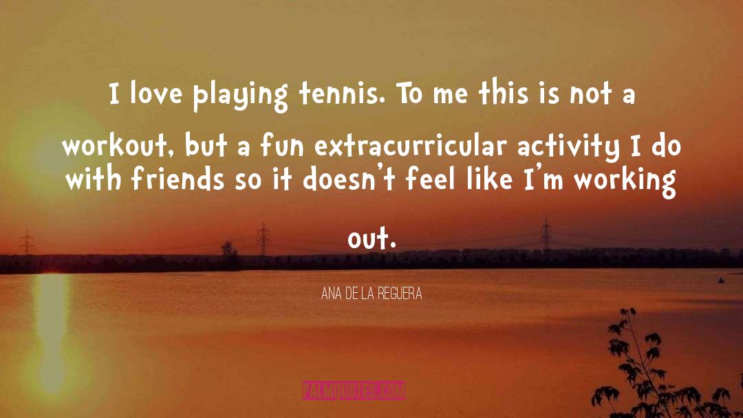 Ana De La Reguera Quotes: I love playing tennis. To