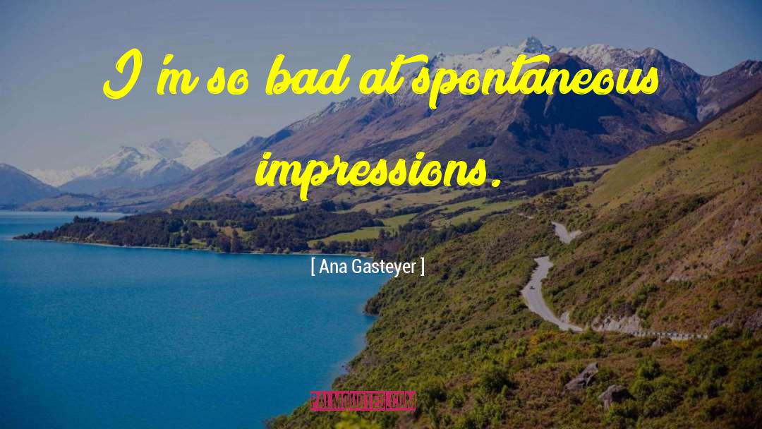 Ana Gasteyer Quotes: I'm so bad at spontaneous