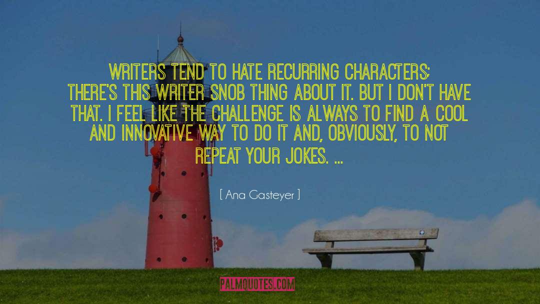 Ana Gasteyer Quotes: Writers tend to hate recurring