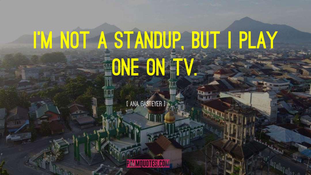 Ana Gasteyer Quotes: I'm not a standup, but