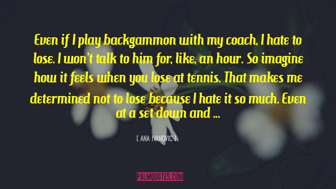 Ana Ivanovic Quotes: Even if I play backgammon