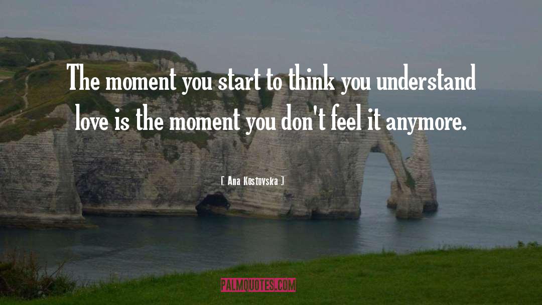 Ana Kostovska Quotes: The moment you start to