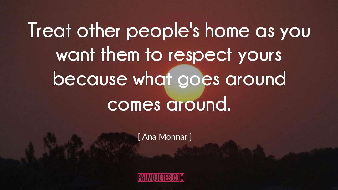 Ana Monnar Quotes: Treat other people's home as