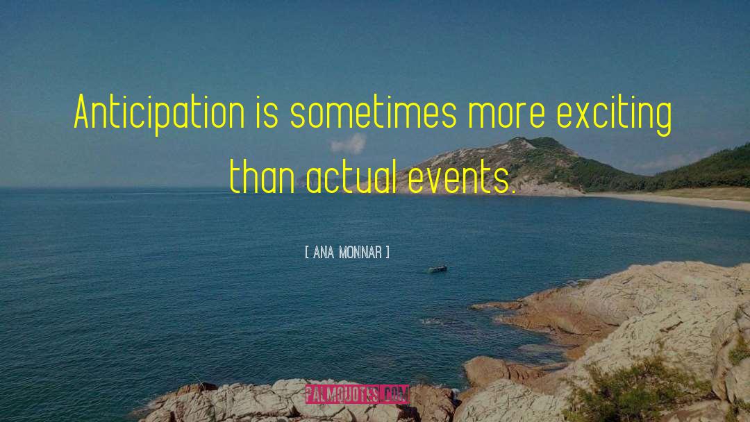 Ana Monnar Quotes: Anticipation is sometimes more exciting